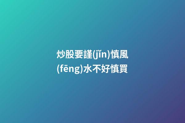炒股要謹(jǐn)慎風(fēng)水不好慎買
