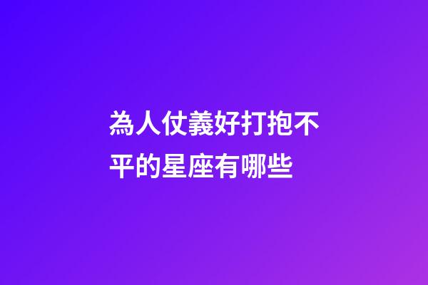 為人仗義好打抱不平的星座有哪些-第1張-星座運勢-玄機派