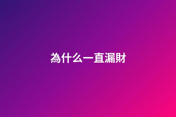 為什么一直漏財