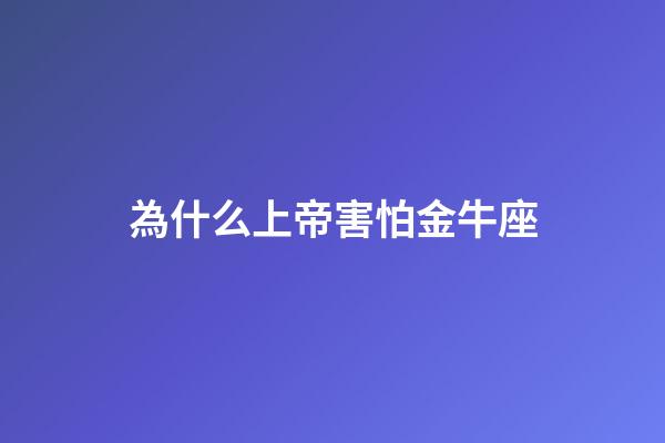 為什么上帝害怕金牛座