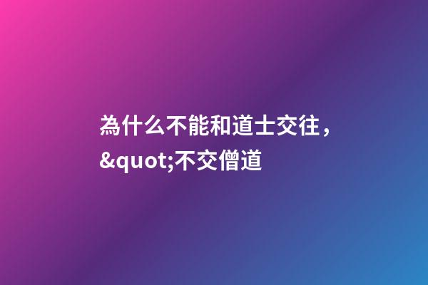 為什么不能和道士交往，&quot;不交僧道-第1張-觀點-玄機派