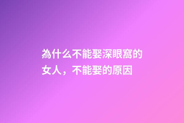 為什么不能娶深眼窩的女人，不能娶的原因