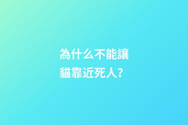 為什么不能讓貓靠近死人？