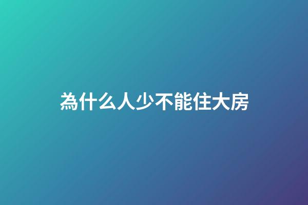 為什么人少不能住大房