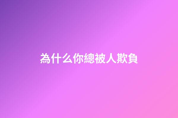 為什么你總被人欺負