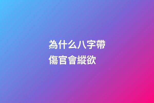 為什么八字帶傷官會縱欲