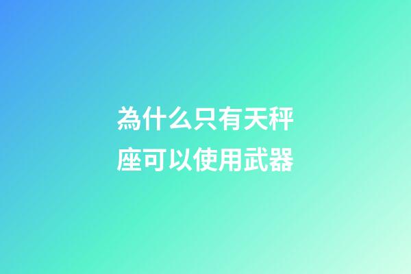 為什么只有天秤座可以使用武器-第1張-星座運(yùn)勢(shì)-玄機(jī)派
