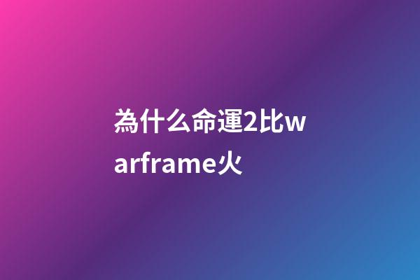 為什么命運2比warframe火(CDPR已成為歐洲第二大游戲公司)-第1張-觀點-玄機派