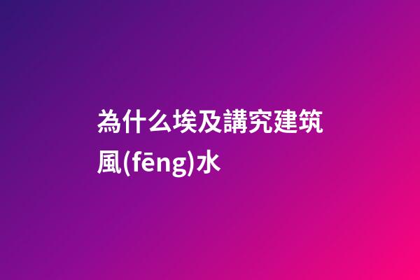 為什么埃及講究建筑風(fēng)水