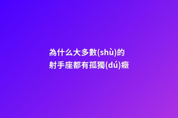為什么大多數(shù)的射手座都有孤獨(dú)癥