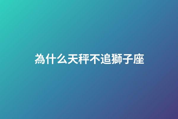 為什么天秤不追獅子座-第1張-星座運勢-玄機派