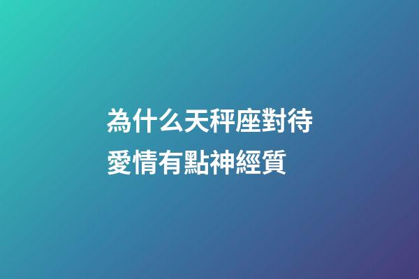 為什么天秤座對待愛情有點神經質