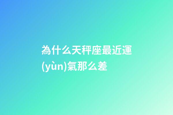 為什么天秤座最近運(yùn)氣那么差-第1張-星座運(yùn)勢-玄機(jī)派