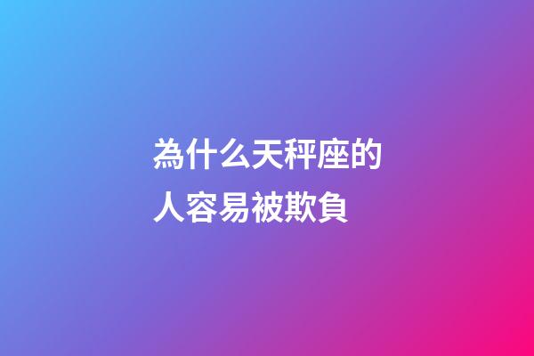 為什么天秤座的人容易被欺負-第1張-星座運勢-玄機派