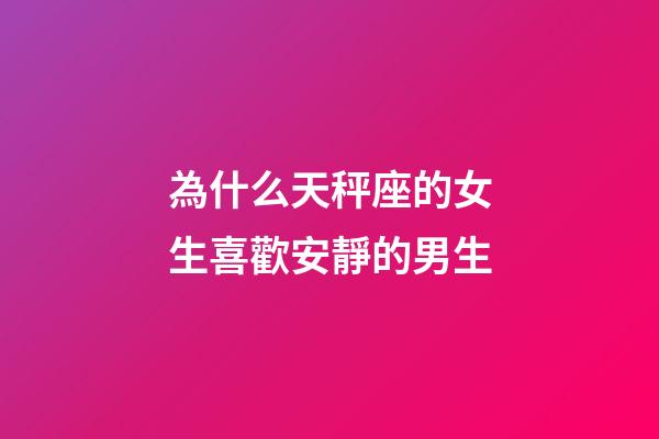 為什么天秤座的女生喜歡安靜的男生-第1張-星座運(yùn)勢(shì)-玄機(jī)派