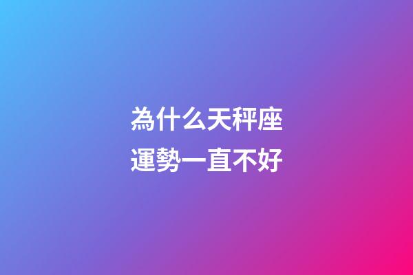 為什么天秤座運勢一直不好-第1張-星座運勢-玄機派