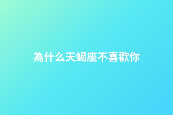 為什么天蝎座不喜歡你-第1張-星座運勢-玄機派