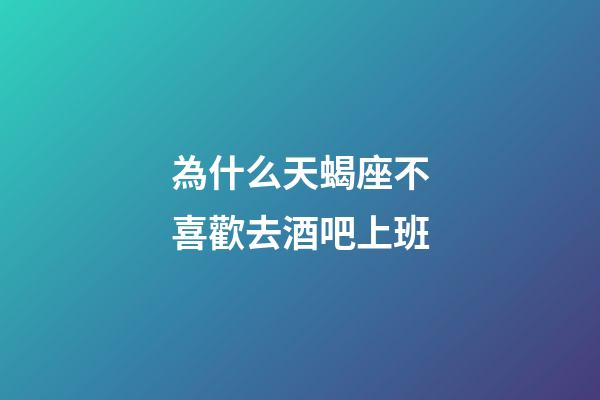 為什么天蝎座不喜歡去酒吧上班-第1張-星座運勢-玄機派