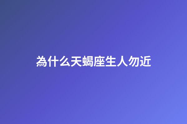 為什么天蝎座生人勿近-第1張-星座運勢-玄機派