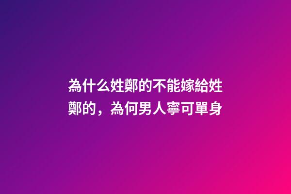 為什么姓鄭的不能嫁給姓鄭的，為何男人寧可單身-第1張-觀點-玄機派
