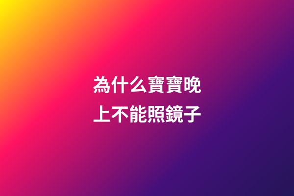 為什么寶寶晚上不能照鏡子