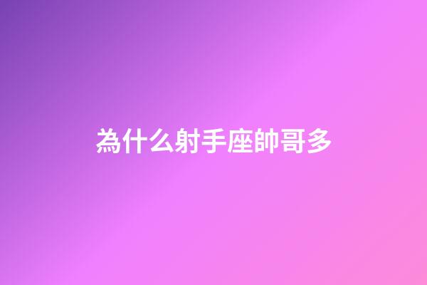 為什么射手座帥哥多-第1張-星座運(yùn)勢(shì)-玄機(jī)派