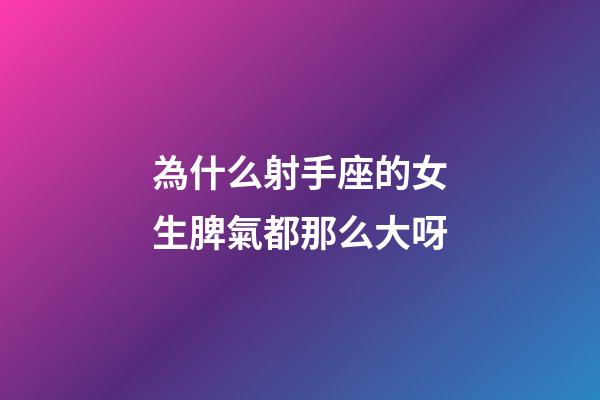 為什么射手座的女生脾氣都那么大呀-第1張-星座運勢-玄機派