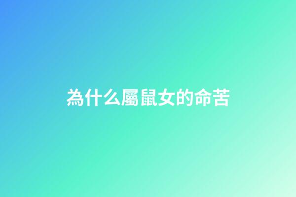 為什么屬鼠女的命苦(生來苦命的生肖女!再難也要善待自己!)-第1張-觀點-玄機派