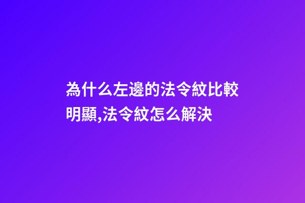 為什么左邊的法令紋比較明顯,法令紋怎么解決-第1張-觀點-玄機派