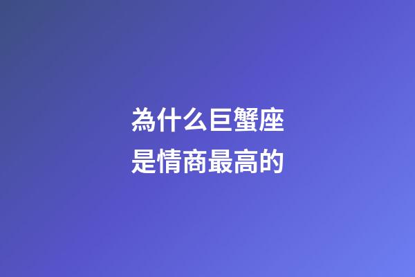 為什么巨蟹座是情商最高的-第1張-星座運勢-玄機派