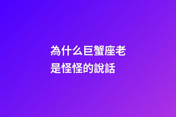 為什么巨蟹座老是怪怪的說話-第1張-星座運勢-玄機派