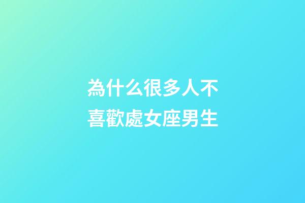 為什么很多人不喜歡處女座男生-第1張-星座運勢-玄機派