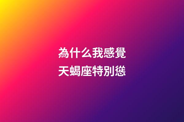 為什么我感覺天蝎座特別慫-第1張-星座運(yùn)勢(shì)-玄機(jī)派