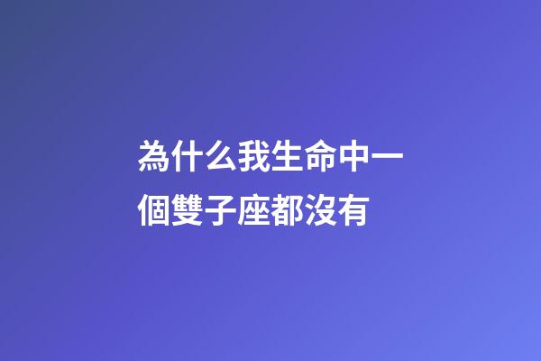 為什么我生命中一個雙子座都沒有-第1張-星座運勢-玄機派