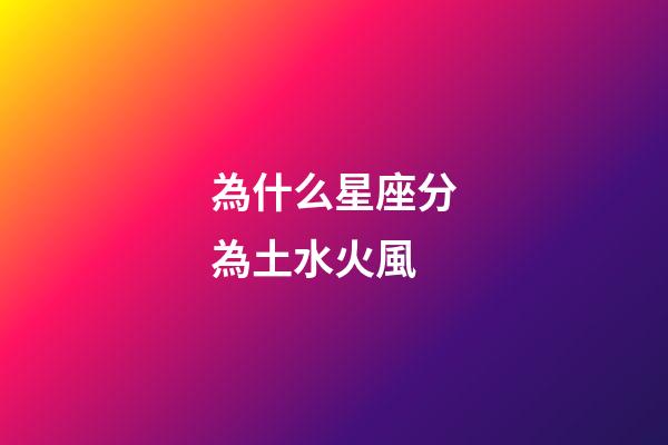 為什么星座分為土水火風-第1張-星座運勢-玄機派