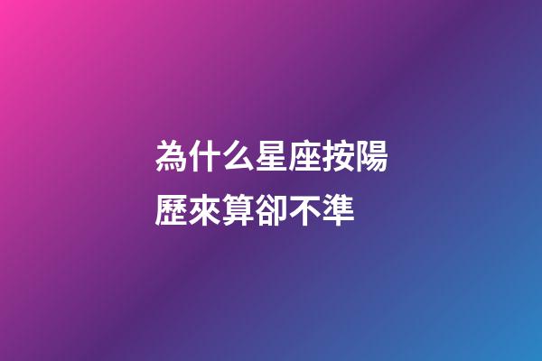 為什么星座按陽歷來算卻不準-第1張-星座運勢-玄機派