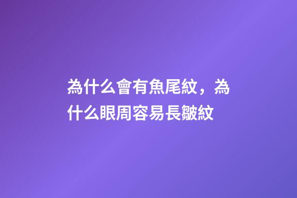 為什么會有魚尾紋，為什么眼周容易長皺紋-第1張-觀點-玄機派