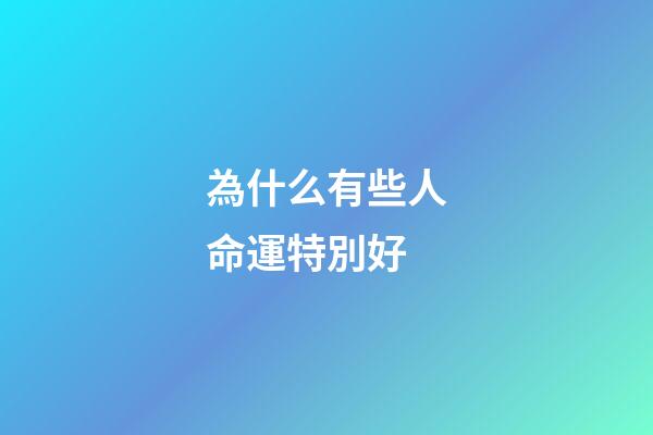 為什么有些人命運特別好(很多時候不相信命運這種玄乎的說法，卻不得不輸給“有緣無分”)-第1張-觀點-玄機派