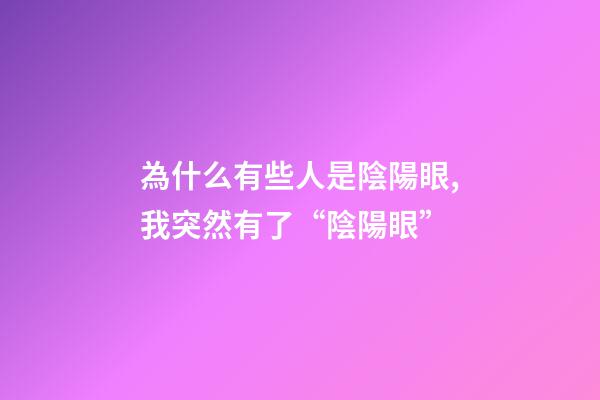 為什么有些人是陰陽眼,我突然有了“陰陽眼”-第1張-觀點-玄機派