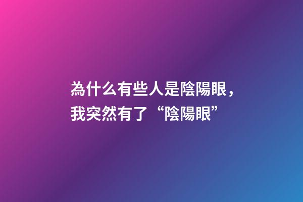 為什么有些人是陰陽眼，我突然有了“陰陽眼”-第1張-觀點-玄機派