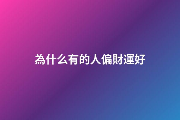 為什么有的人偏財運好