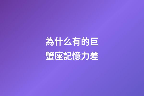 為什么有的巨蟹座記憶力差-第1張-星座運(yùn)勢(shì)-玄機(jī)派
