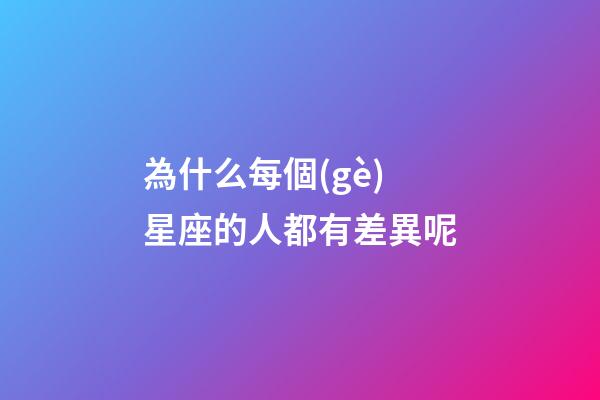 為什么每個(gè)星座的人都有差異呢-第1張-星座運(yùn)勢(shì)-玄機(jī)派