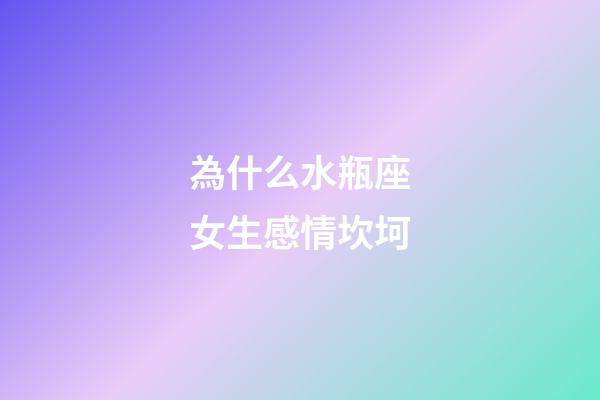 為什么水瓶座女生感情坎坷-第1張-星座運(yùn)勢-玄機(jī)派