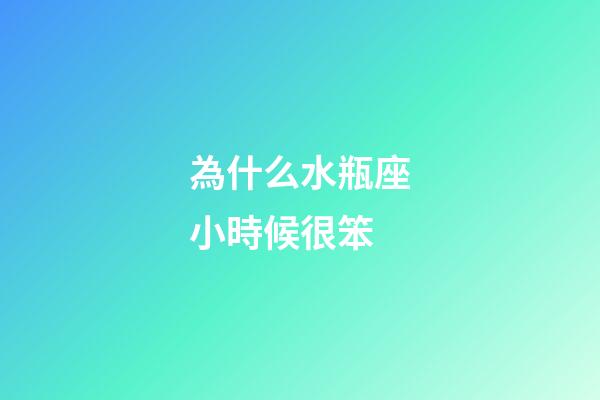 為什么水瓶座小時候很笨-第1張-星座運勢-玄機派