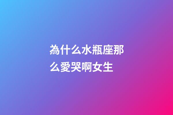 為什么水瓶座那么愛哭啊女生-第1張-星座運勢-玄機(jī)派