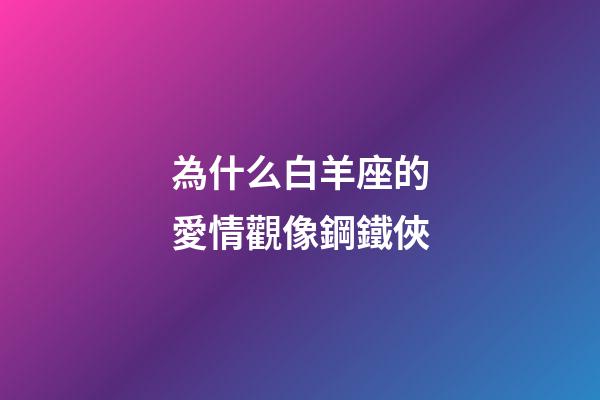 為什么白羊座的愛情觀像鋼鐵俠-第1張-星座運勢-玄機派