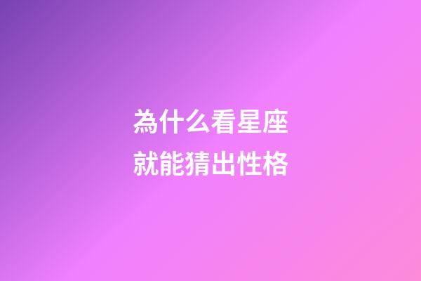 為什么看星座就能猜出性格-第1張-星座運勢-玄機派