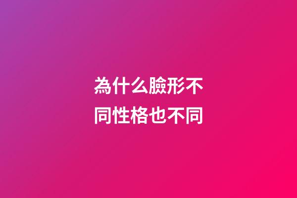為什么臉形不同性格也不同