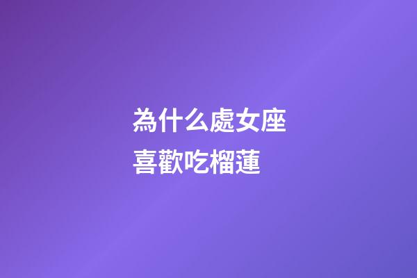 為什么處女座喜歡吃榴蓮